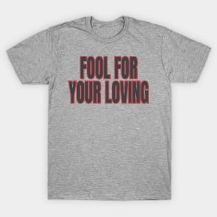 fool for your loving T-Shirt